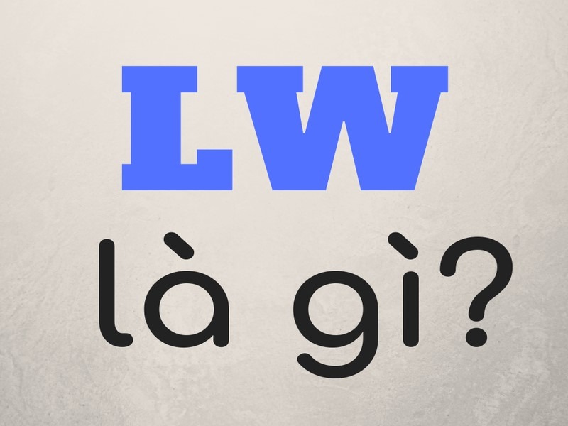 LW là gì? Hiểu biết đơn giản nhất về thuật ngữ này