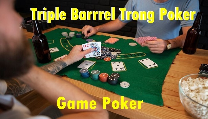 Triple Barrel Là Gì Trong Poker? Cách chơi Triple Barrel Poker