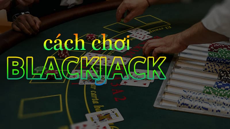 Blackjack là gì: Luật chơi chi tiết và cách chơi cho người mới bắt đầu